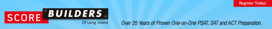 ScoreBuilders of Long Island - Over 25 Years of Proven One-on-One PSAT, SAT and ACT Preparation.